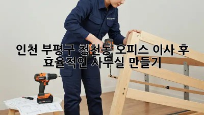 인천 부평구 청천동 오피스 이사 후, 효율적인 사무실 만들기